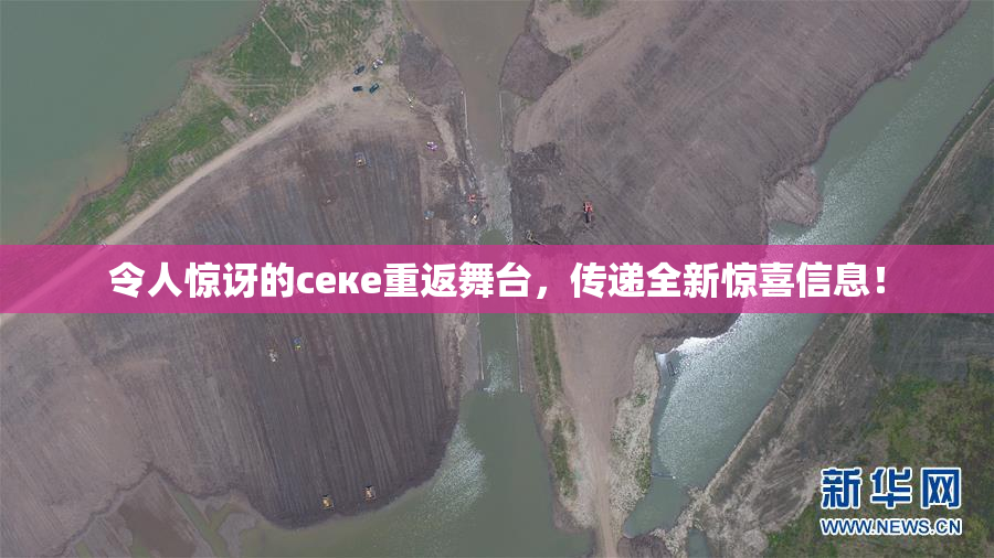 令人惊讶的ceке重返舞台，传递全新惊喜信息！