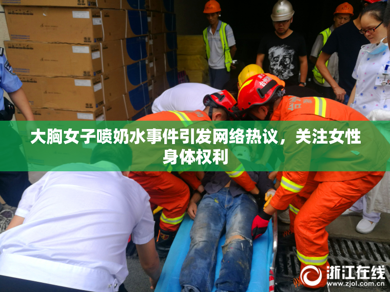 大胸女子喷奶水事件引发网络热议，关注女性身体权利