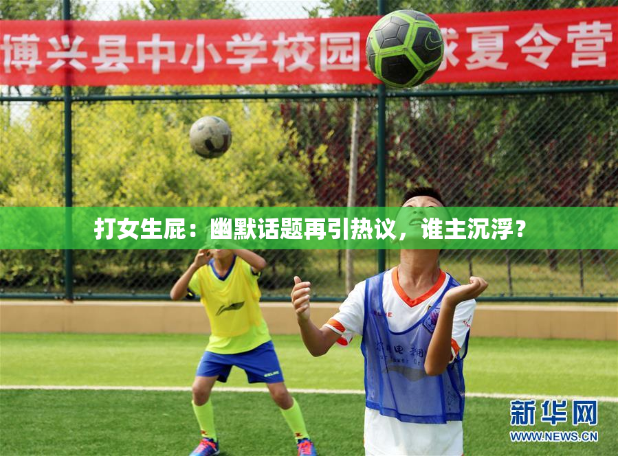 打女生屁：幽默话题再引热议，谁主沉浮？
