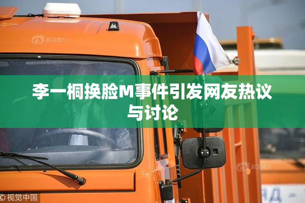 李一桐换脸M事件引发网友热议与讨论