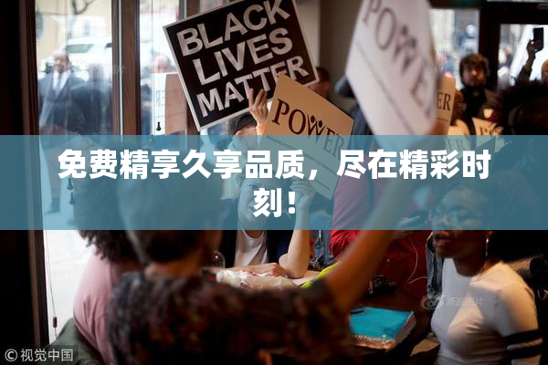 免费精享久享品质，尽在精彩时刻！