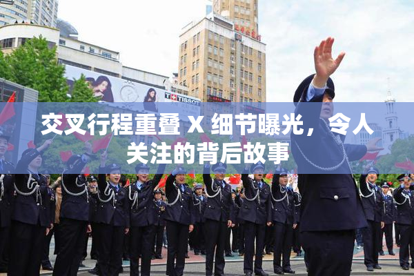 交叉行程重叠 X 细节曝光，令人关注的背后故事