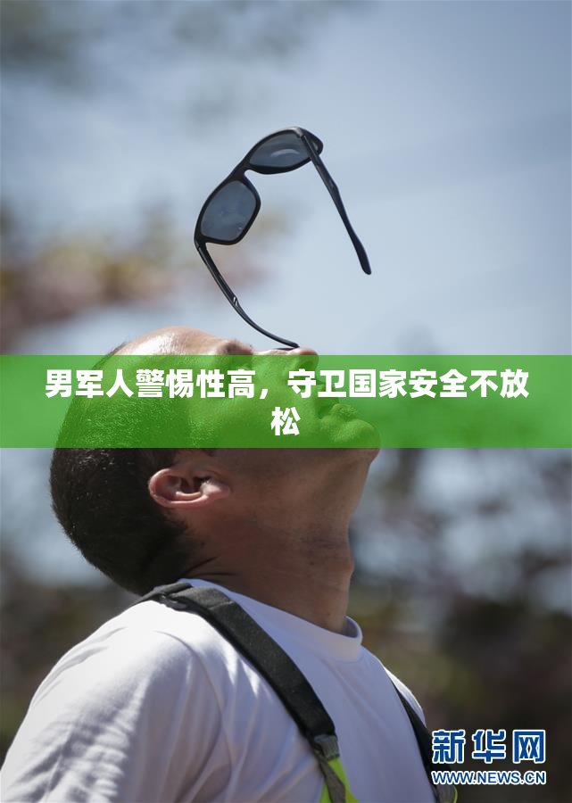 男军人警惕性高，守卫国家安全不放松