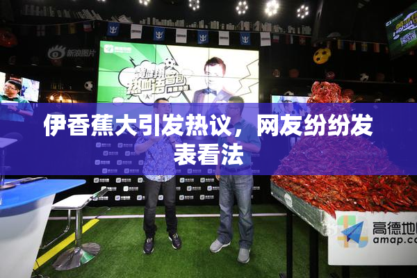 伊香蕉大引发热议，网友纷纷发表看法