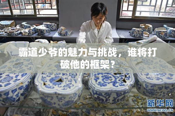 霸道少爷的魅力与挑战，谁将打破他的框架？