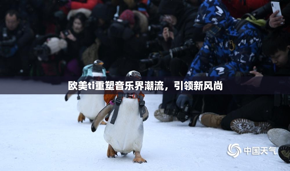 欧美ti重塑音乐界潮流，引领新风尚
