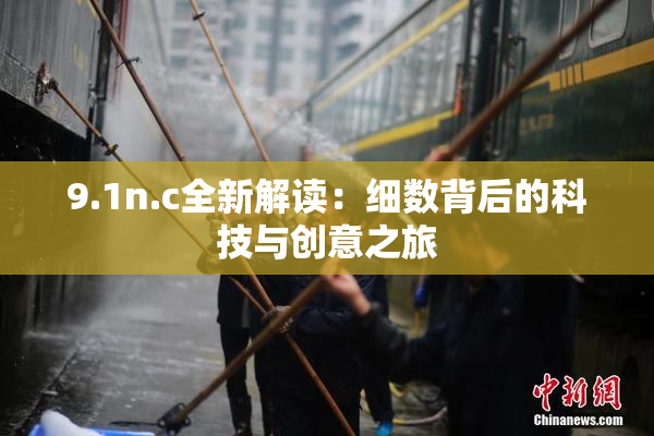 9.1n.c全新解读：细数背后的科技与创意之旅