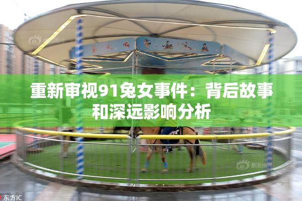 重新审视91兔女事件：背后故事和深远影响分析
