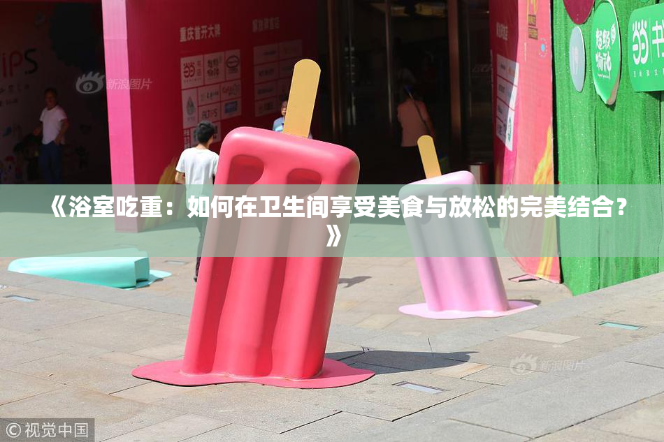 《浴室吃重：如何在卫生间享受美食与放松的完美结合？》