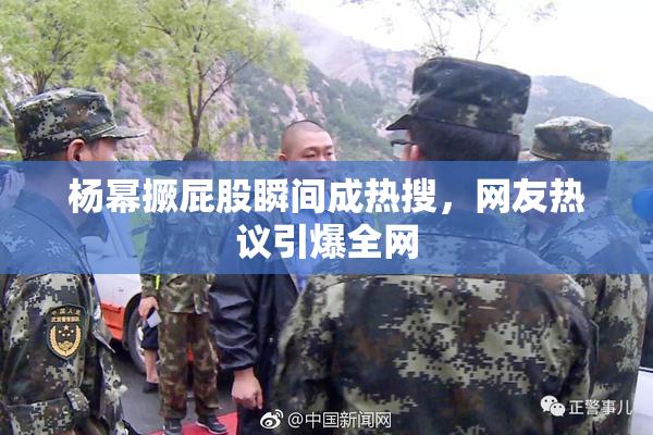 杨幂撅屁股瞬间成热搜，网友热议引爆全网