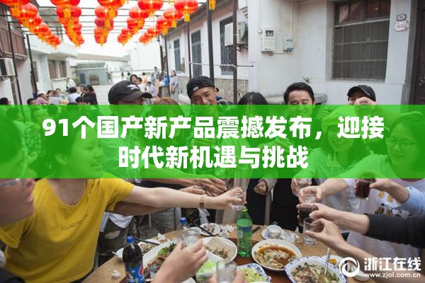 91个国产新产品震撼发布，迎接时代新机遇与挑战
