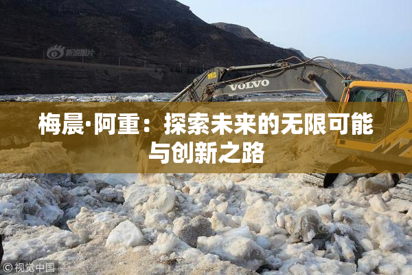 梅晨·阿重：探索未来的无限可能与创新之路