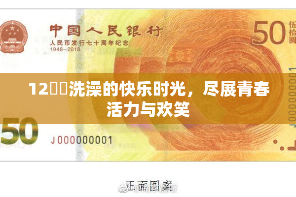 12妺妺洗澡的快乐时光，尽展青春活力与欢笑