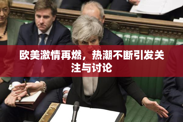 欧美激情再燃，热潮不断引发关注与讨论