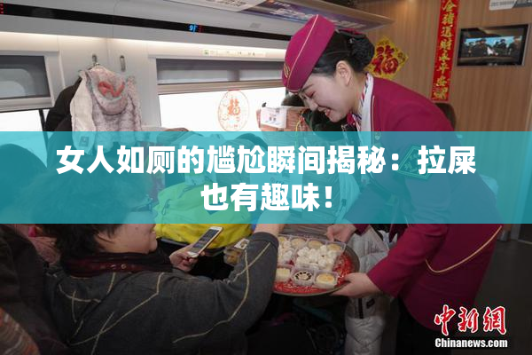 女人如厕的尴尬瞬间揭秘：拉屎也有趣味！