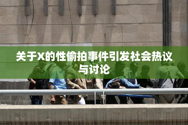 关于X的性偷拍事件引发社会热议与讨论