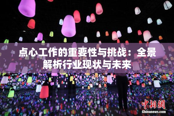 点心工作的重要性与挑战：全景解析行业现状与未来
