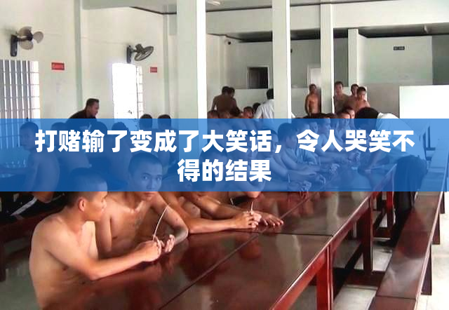 打赌输了变成了大笑话，令人哭笑不得的结果