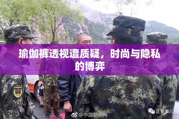 瑜伽裤透视遭质疑，时尚与隐私的博弈