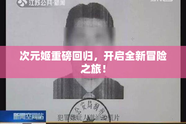 次元姬重磅回归，开启全新冒险之旅！