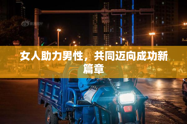 女人助力男性，共同迈向成功新篇章