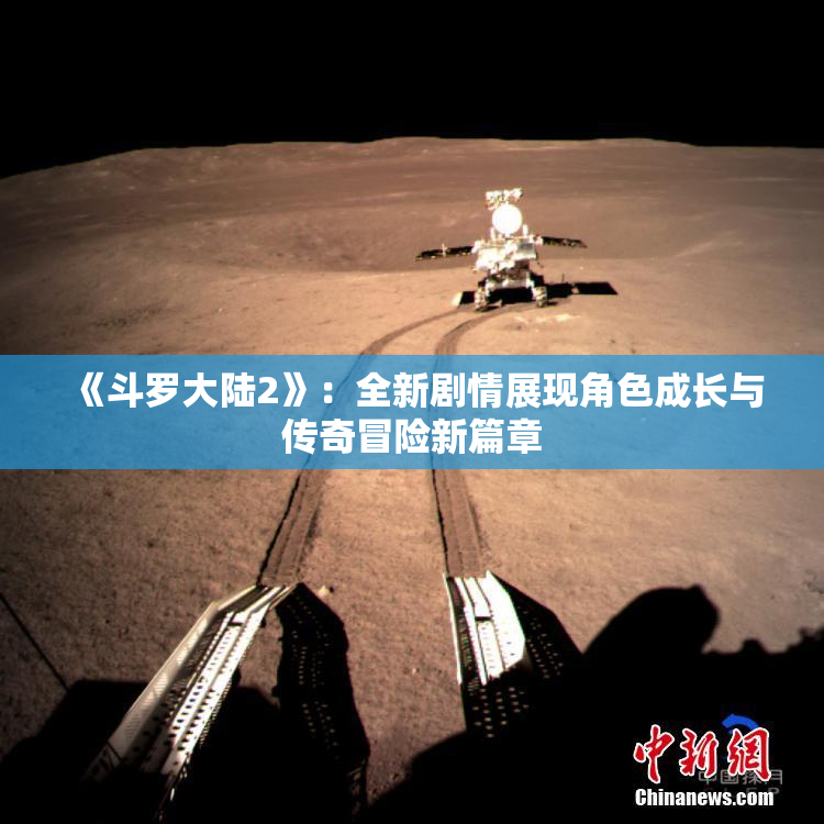 《斗罗大陆2》：全新剧情展现角色成长与传奇冒险新篇章