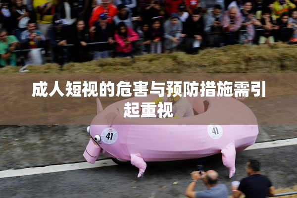 成人短视的危害与预防措施需引起重视