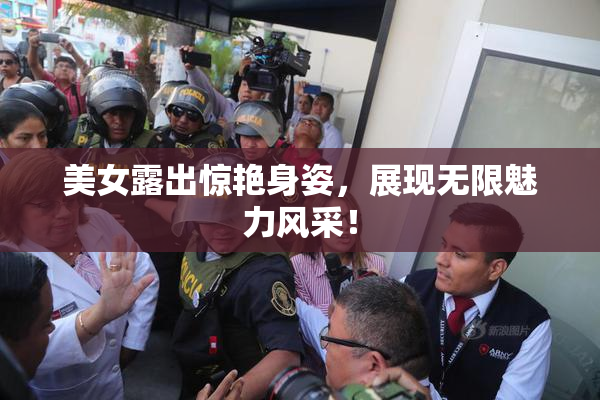 美女露出惊艳身姿，展现无限魅力风采！