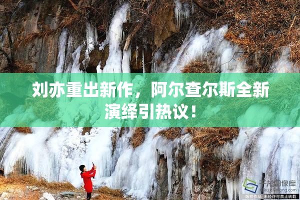 刘亦重出新作，阿尔查尔斯全新演绎引热议！