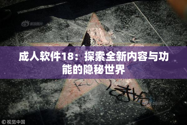 成人软件18：探索全新内容与功能的隐秘世界
