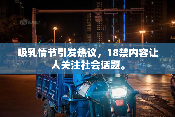 吸乳情节引发热议，18禁内容让人关注社会话题。