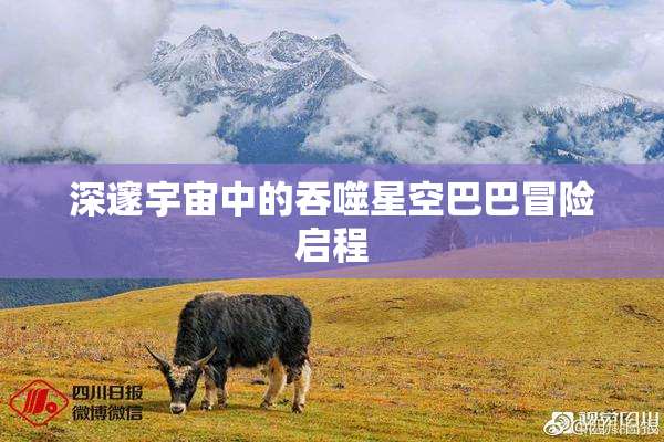 深邃宇宙中的吞噬星空巴巴冒险启程
