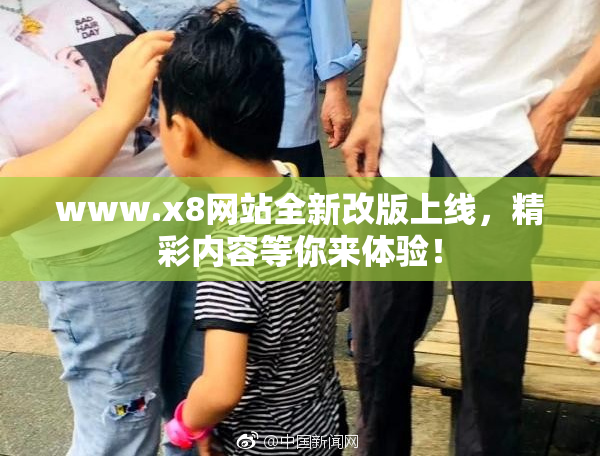 www.x8网站全新改版上线，精彩内容等你来体验！