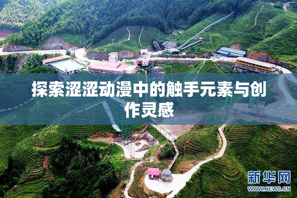 探索涩涩动漫中的触手元素与创作灵感