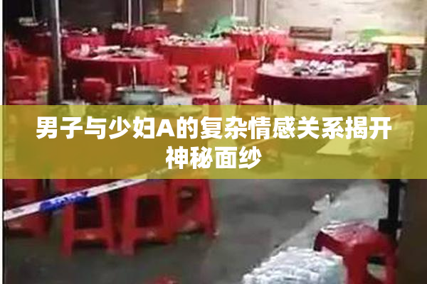 男子与少妇A的复杂情感关系揭开神秘面纱