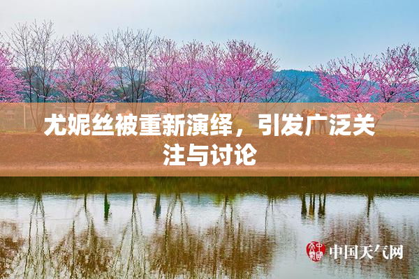 尤妮丝被重新演绎，引发广泛关注与讨论