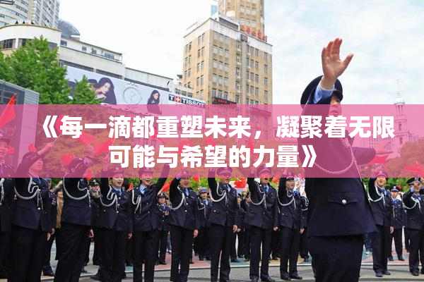 《每一滴都重塑未来，凝聚着无限可能与希望的力量》