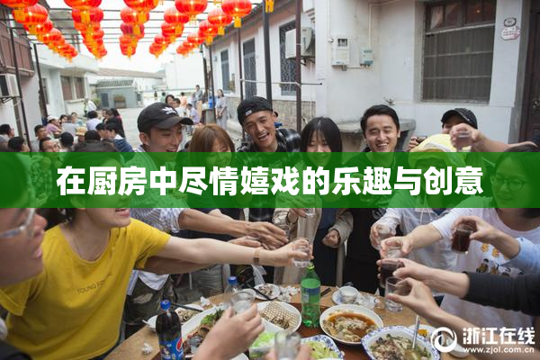 在厨房中尽情嬉戏的乐趣与创意