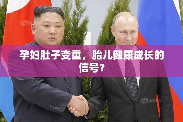 孕妇肚子变重，胎儿健康成长的信号？