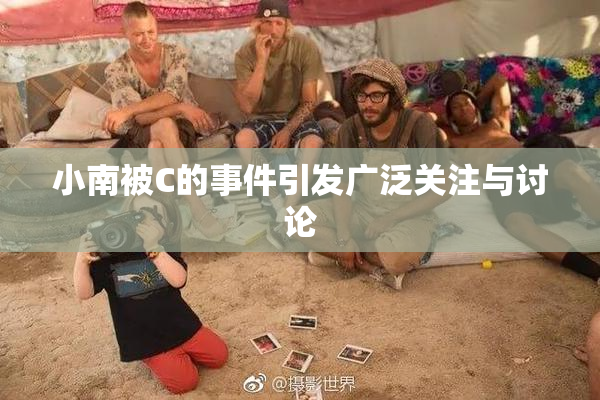 小南被C的事件引发广泛关注与讨论