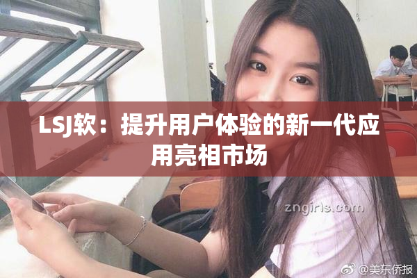 LSJ软：提升用户体验的新一代应用亮相市场