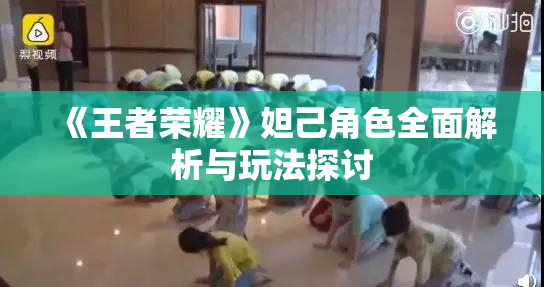 《王者荣耀》妲己角色全面解析与玩法探讨