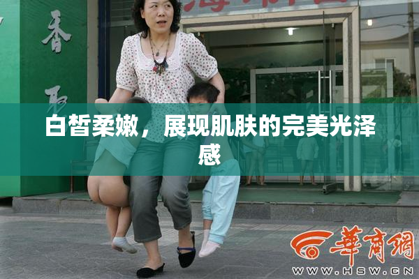 白皙柔嫩，展现肌肤的完美光泽感