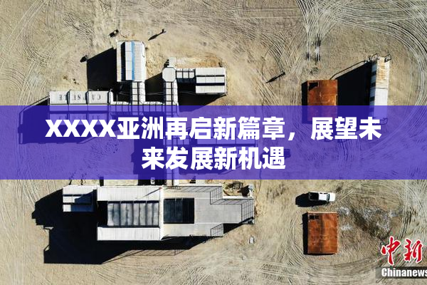 XXXX亚洲再启新篇章，展望未来发展新机遇