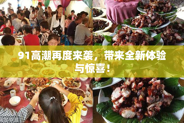 91高潮再度来袭，带来全新体验与惊喜！