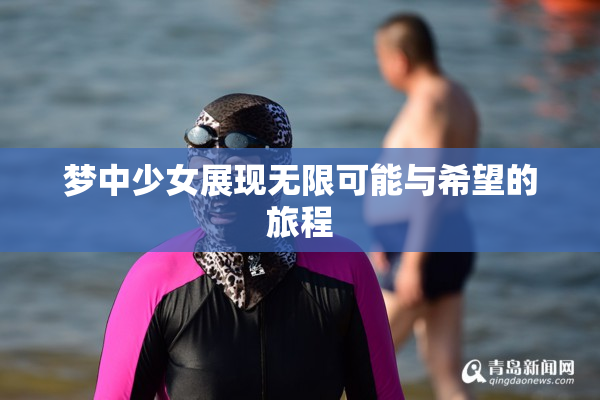 梦中少女展现无限可能与希望的旅程
