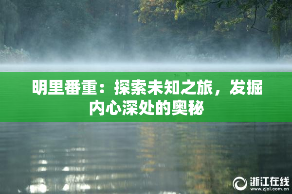 明里番重：探索未知之旅，发掘内心深处的奥秘