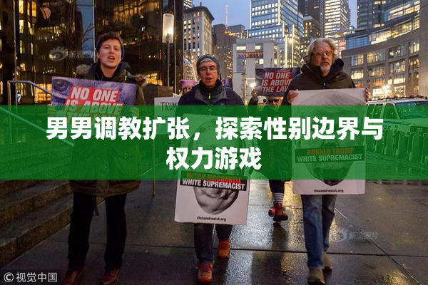 男男调教扩张，探索性别边界与权力游戏