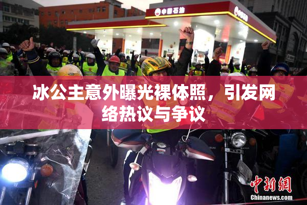 冰公主意外曝光裸体照，引发网络热议与争议