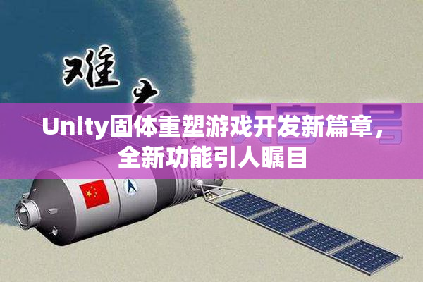Unity固体重塑游戏开发新篇章，全新功能引人瞩目